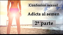 Confesión sexual: Adicta al semen 2. Audio en español.