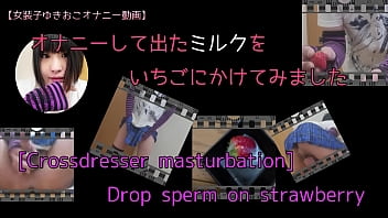 [Crossdresser masturbation]Drop sperm on strawberry